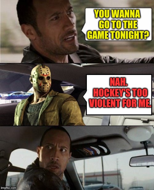 Turning over a new leaf.
Pun intended.  Thanks to Dashhopes. | YOU WANNA GO TO THE GAME TONIGHT? NAH.  HOCKEY'S TOO VIOLENT FOR ME. | image tagged in jason voorhees,the rock driving,hockey,memes,funny | made w/ Imgflip meme maker