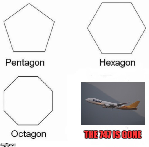 Nomore747 | THE 747 IS GONE | image tagged in pentagon hexagon octagon,747,b748f,polar | made w/ Imgflip meme maker