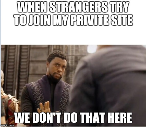We don't do that here | WHEN STRANGERS TRY TO JOIN MY PRIVITE SITE; WE DON'T DO THAT HERE | image tagged in we don't do that here | made w/ Imgflip meme maker