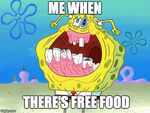 ME WHEN; THERE'S FREE FOOD | image tagged in spongebob | made w/ Imgflip meme maker