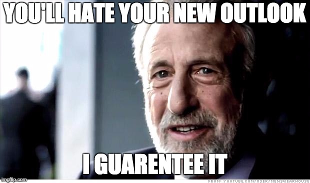I Guarantee It Meme | YOU'LL HATE YOUR NEW OUTLOOK; I GUARENTEE IT | image tagged in memes,i guarantee it,AdviceAnimals | made w/ Imgflip meme maker