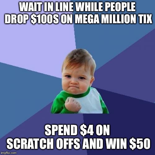 Success Kid Meme | WAIT IN LINE WHILE PEOPLE DROP $100S ON MEGA MILLION TIX; SPEND $4 ON SCRATCH OFFS AND WIN $50 | image tagged in memes,success kid,AdviceAnimals | made w/ Imgflip meme maker