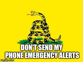 Gadsden Flag | DON'T SEND MY PHONE EMERGENCY ALERTS | image tagged in gadsden flag | made w/ Imgflip meme maker