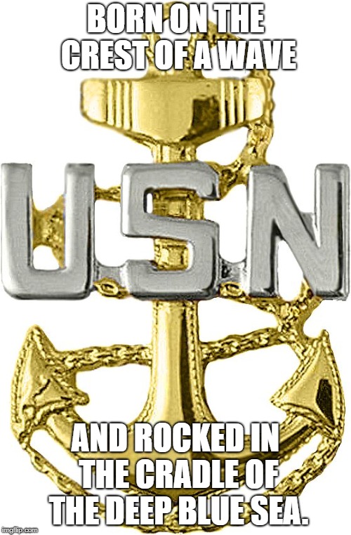 US Navy | BORN ON THE CREST OF A WAVE; AND ROCKED IN THE CRADLE OF THE DEEP BLUE SEA. | image tagged in us navy | made w/ Imgflip meme maker
