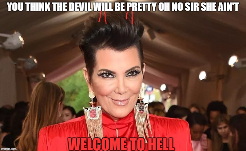 the devil in incarnated | YOU THINK THE DEVIL WILL BE PRETTY OH NO SIR SHE AIN'T; WELCOME TO HELL | image tagged in the devil,evil smile,evil,lady | made w/ Imgflip meme maker