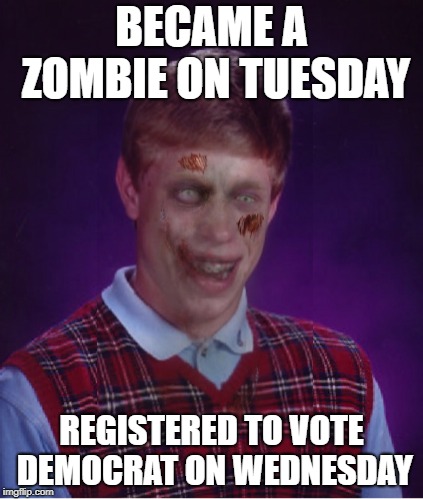 Time was not wasted | BECAME A ZOMBIE ON TUESDAY; REGISTERED TO VOTE DEMOCRAT ON WEDNESDAY | image tagged in memes,zombie bad luck brian,democrats,political meme,voter fraud | made w/ Imgflip meme maker