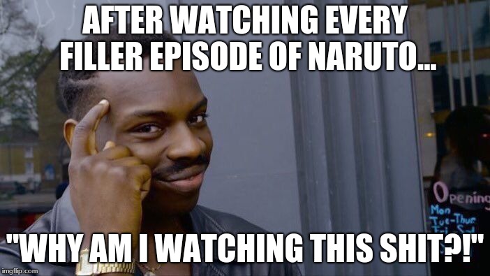 Roll Safe Think About It Meme | AFTER WATCHING EVERY FILLER EPISODE OF NARUTO... "WHY AM I WATCHING THIS SHIT?!" | image tagged in memes,roll safe think about it | made w/ Imgflip meme maker