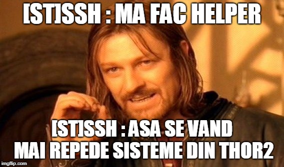 One Does Not Simply Meme | [ST]SSH : MA FAC HELPER; [ST]SSH : ASA SE VAND MAI REPEDE SISTEME DIN THOR2 | image tagged in memes,one does not simply | made w/ Imgflip meme maker