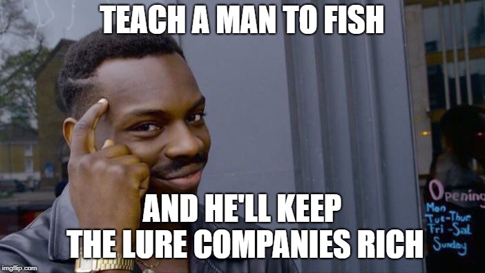 Roll Safe Think About It Meme | TEACH A MAN TO FISH AND HE'LL KEEP THE LURE COMPANIES RICH | image tagged in memes,roll safe think about it | made w/ Imgflip meme maker