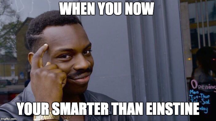 Roll Safe Think About It Meme | WHEN YOU NOW; YOUR SMARTER THAN EINSTINE | image tagged in memes,roll safe think about it | made w/ Imgflip meme maker