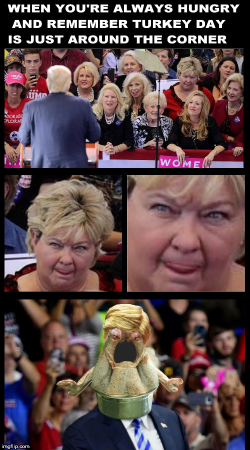 image tagged in thanksgiving,turkey day,turkey,hungry,fat lady,trump supporters | made w/ Imgflip meme maker