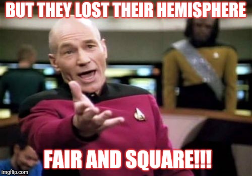 Picard Wtf Meme | BUT THEY LOST THEIR HEMISPHERE FAIR AND SQUARE!!! | image tagged in memes,picard wtf | made w/ Imgflip meme maker