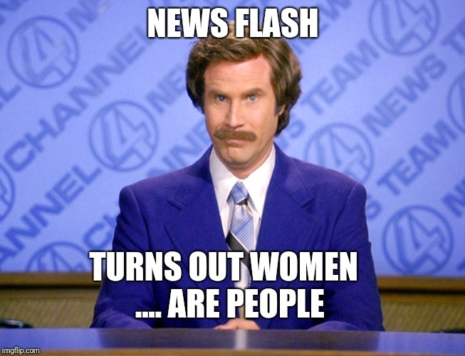 News Flash | NEWS FLASH; TURNS OUT WOMEN
 ....
ARE PEOPLE | image tagged in news flash | made w/ Imgflip meme maker