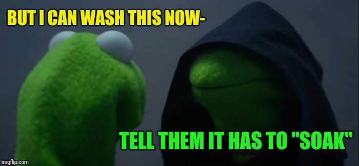 Evil Kermit Meme | BUT I CAN WASH THIS NOW- TELL THEM IT HAS TO "SOAK" | image tagged in memes,evil kermit | made w/ Imgflip meme maker