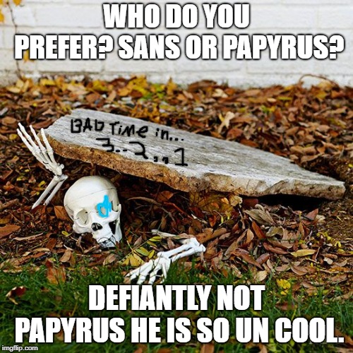 WHO DO YOU PREFER? SANS OR PAPYRUS? DEFIANTLY NOT PAPYRUS HE IS SO UN COOL. | image tagged in sans,gonna have a bad time,papyrus,undertale,spooky,spooky scary skeleton | made w/ Imgflip meme maker