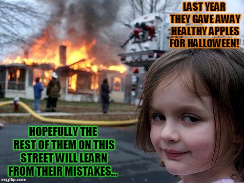 Little miss negan... | LAST YEAR THEY GAVE AWAY HEALTHY APPLES FOR HALLOWEEN! HOPEFULLY THE REST OF THEM ON THIS STREET WILL LEARN FROM THEIR MISTAKES... | image tagged in memes,disaster girl,negan,the walking dead,halloween | made w/ Imgflip meme maker