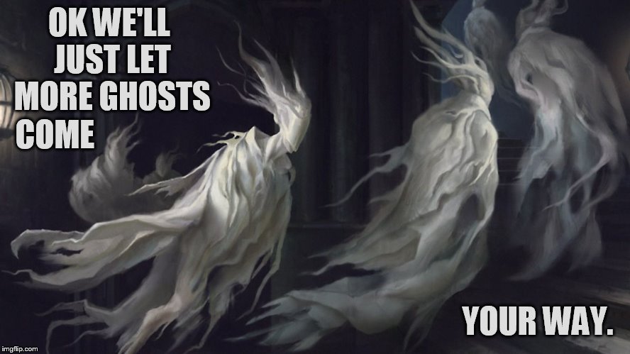 OK WE'LL JUST LET MORE GHOSTS YOUR WAY. COME | made w/ Imgflip meme maker