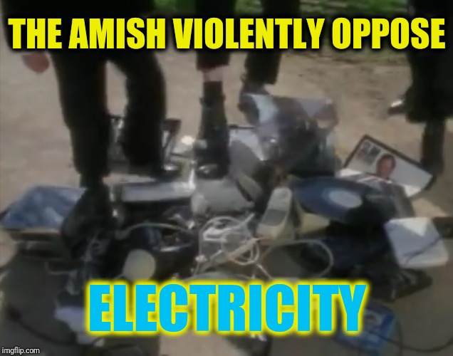 THE AMISH VIOLENTLY OPPOSE ELECTRICITY | made w/ Imgflip meme maker