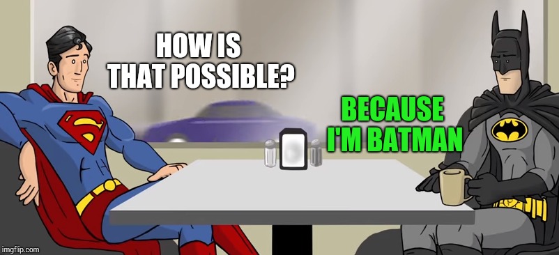 HOW IS THAT POSSIBLE? BECAUSE I'M BATMAN | made w/ Imgflip meme maker