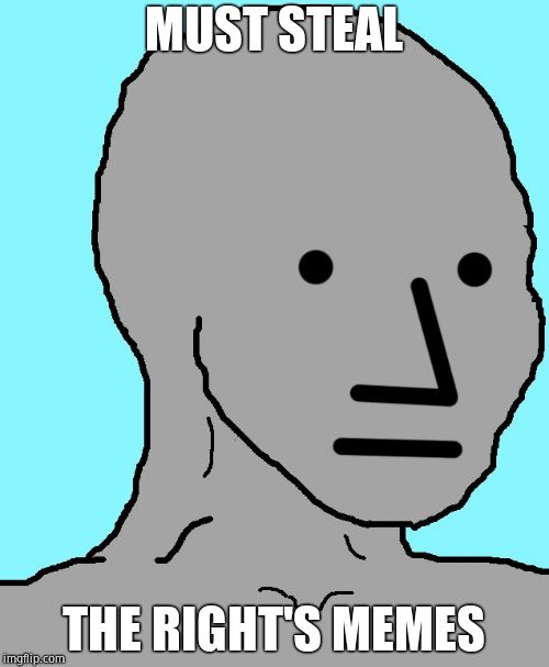 NPC Meme | MUST STEAL THE RIGHT'S MEMES | image tagged in npc | made w/ Imgflip meme maker