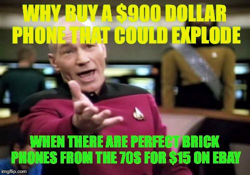 Picard Wtf Meme | WHY BUY A $900 DOLLAR PHONE THAT COULD EXPLODE; WHEN THERE ARE PERFECT BRICK PHONES FROM THE 70S FOR $15 ON EBAY | image tagged in memes,picard wtf | made w/ Imgflip meme maker