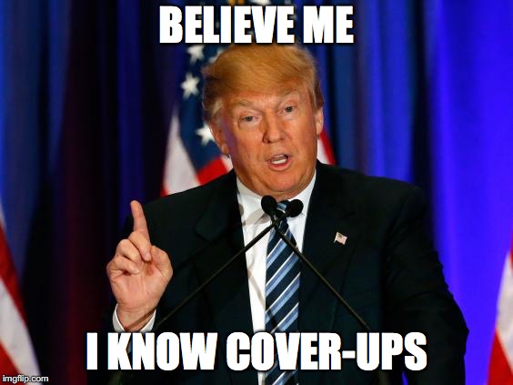 believe me | BELIEVE ME; I KNOW COVER-UPS | image tagged in believe me | made w/ Imgflip meme maker