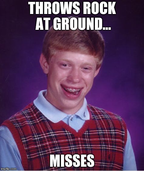 Bad Luck Brian | THROWS ROCK AT GROUND... MISSES | image tagged in memes,bad luck brian | made w/ Imgflip meme maker