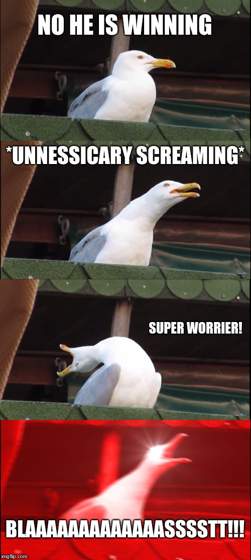 real life anime | NO HE IS WINNING; *UNNESSICARY SCREAMING*; SUPER WORRIER! BLAAAAAAAAAAAAASSSSTT!!! | image tagged in memes,inhaling seagull | made w/ Imgflip meme maker