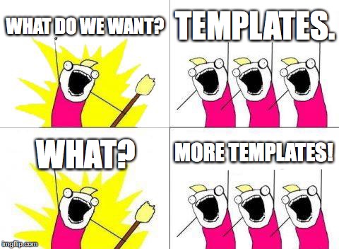 What Do We Want Meme | WHAT DO WE WANT? TEMPLATES. MORE TEMPLATES! WHAT? | image tagged in memes,what do we want | made w/ Imgflip meme maker