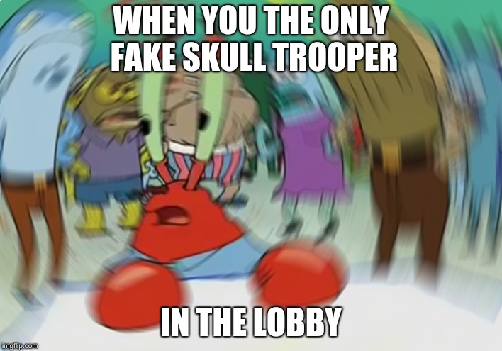 Mr Krabs Blur Meme | WHEN YOU THE ONLY FAKE SKULL TROOPER; IN THE LOBBY | image tagged in memes,mr krabs blur meme | made w/ Imgflip meme maker