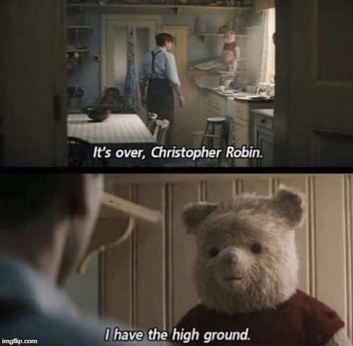 It's over, Christopher Robin. | image tagged in winnie the pooh,the high ground | made w/ Imgflip meme maker
