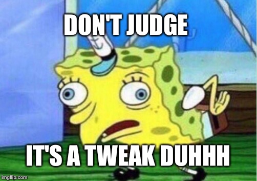 Mocking Spongebob | DON'T JUDGE; IT'S A TWEAK DUHHH | image tagged in memes,mocking spongebob | made w/ Imgflip meme maker