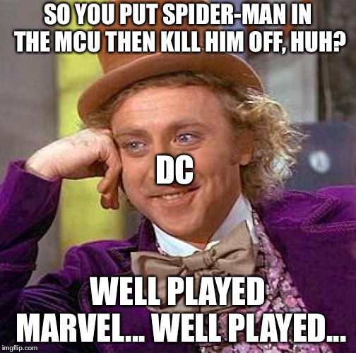 Creepy Condescending Wonka Meme | SO YOU PUT SPIDER-MAN IN THE MCU THEN KILL HIM OFF, HUH? DC; WELL PLAYED MARVEL... WELL PLAYED... | image tagged in memes,creepy condescending wonka | made w/ Imgflip meme maker