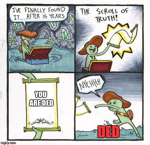 The Scroll Of Truth | YOU ARE DED; DED | image tagged in memes,the scroll of truth | made w/ Imgflip meme maker