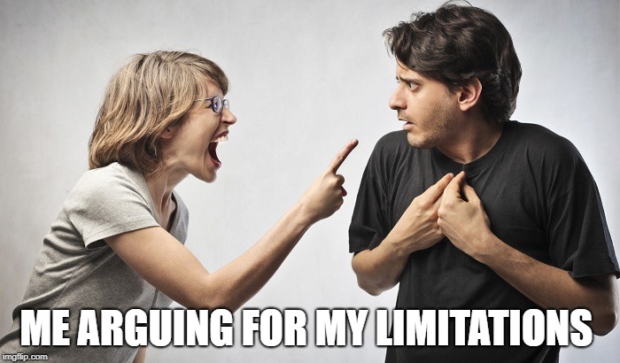 ME ARGUING FOR MY LIMITATIONS | image tagged in funny memes | made w/ Imgflip meme maker