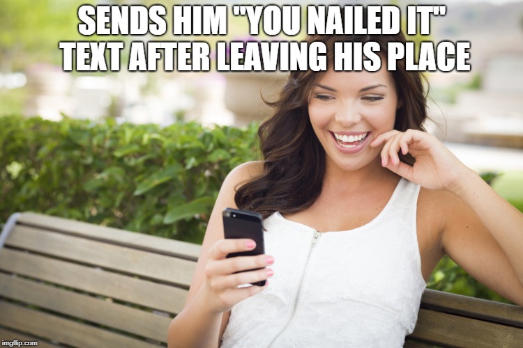 SENDS HIM "YOU NAILED IT" TEXT AFTER LEAVING HIS PLACE | image tagged in funny meme | made w/ Imgflip meme maker