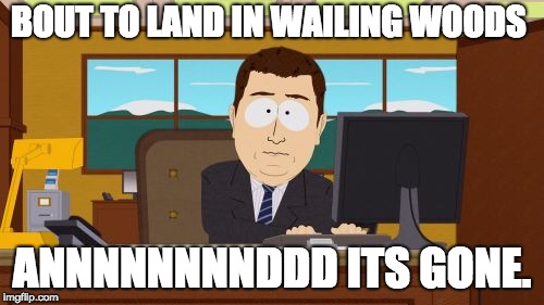 Aaaaand Its Gone | BOUT TO LAND IN WAILING WOODS; ANNNNNNNNDDD ITS GONE. | image tagged in memes,aaaaand its gone | made w/ Imgflip meme maker