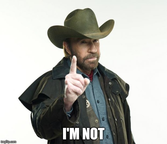 Chuck Norris Finger Meme | I'M NOT | image tagged in memes,chuck norris finger,chuck norris | made w/ Imgflip meme maker