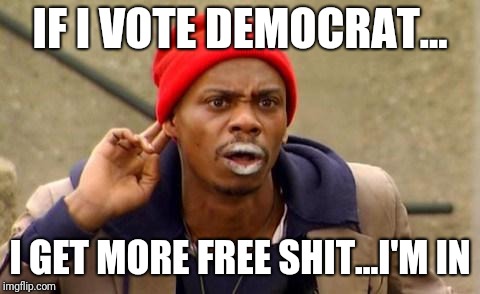 Crackhead | IF I VOTE DEMOCRAT... I GET MORE FREE SHIT...I'M IN | image tagged in crackhead | made w/ Imgflip meme maker