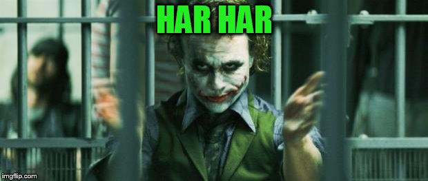 the joker clap | HAR HAR | image tagged in the joker clap | made w/ Imgflip meme maker