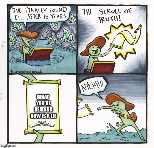 The Scroll Of Truth | WHAT YOU’RE READING NOW IS A LIE | image tagged in memes,the scroll of truth | made w/ Imgflip meme maker