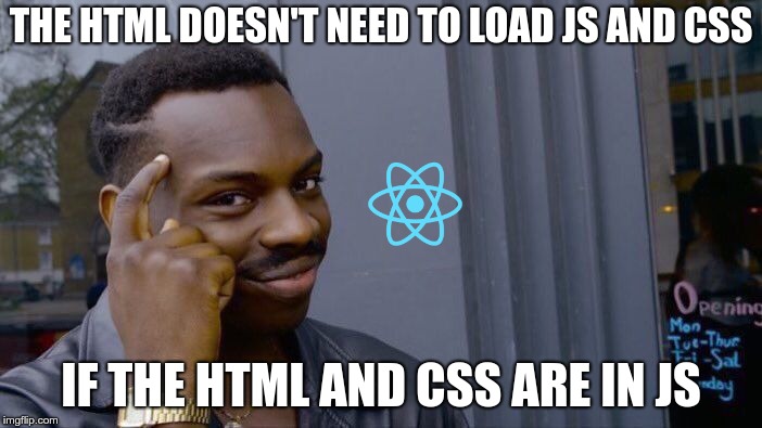 React JS |  THE HTML DOESN'T NEED TO LOAD JS AND CSS; IF THE HTML AND CSS ARE IN JS | image tagged in memes,roll safe think about it,react,reactjs,javascript,web development | made w/ Imgflip meme maker