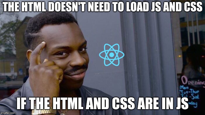 React JS | THE HTML DOESN'T NEED TO LOAD JS AND CSS; IF THE HTML AND CSS ARE IN JS | image tagged in memes,roll safe think about it,react,reactjs,javascript,web development | made w/ Imgflip meme maker