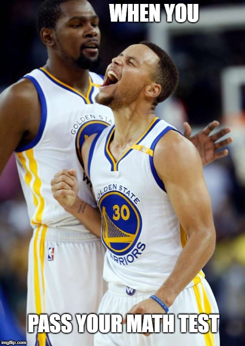 WHEN YOU; PASS YOUR MATH TEST | image tagged in stephen curry | made w/ Imgflip meme maker