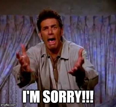 I'm Sorry | I'M SORRY!!! | image tagged in i'm sorry | made w/ Imgflip meme maker
