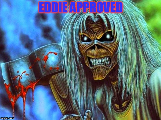 Iron Maiden Eddie | EDDIE APPROVED | image tagged in iron maiden eddie | made w/ Imgflip meme maker
