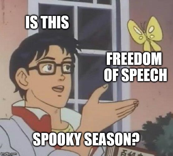 Is This A Pigeon | IS THIS; FREEDOM OF SPEECH; SPOOKY SEASON? | image tagged in memes,is this a pigeon | made w/ Imgflip meme maker