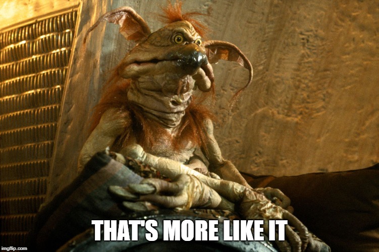 Salacious Crumb | THAT'S MORE LIKE IT | image tagged in salacious crumb | made w/ Imgflip meme maker