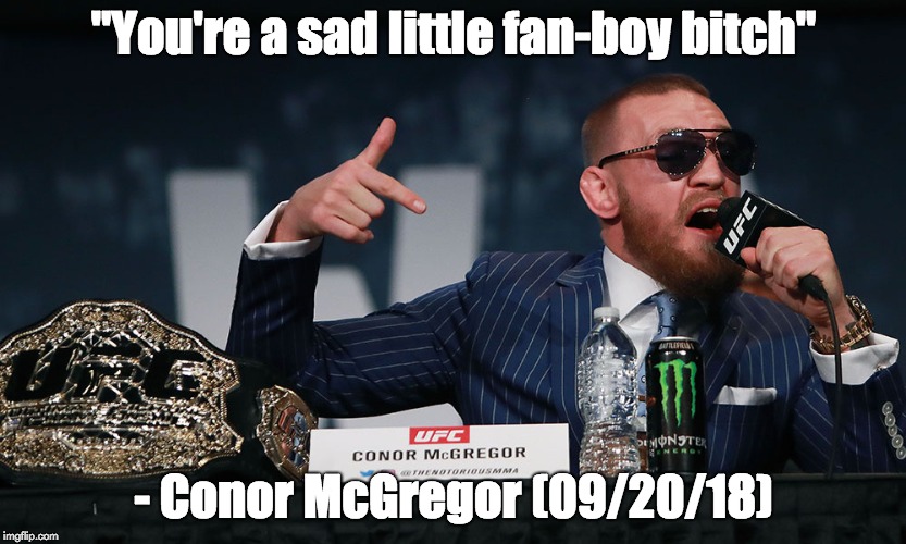 "You're a sad little fan-boy bitch"; - Conor McGregor (09/20/18) | made w/ Imgflip meme maker