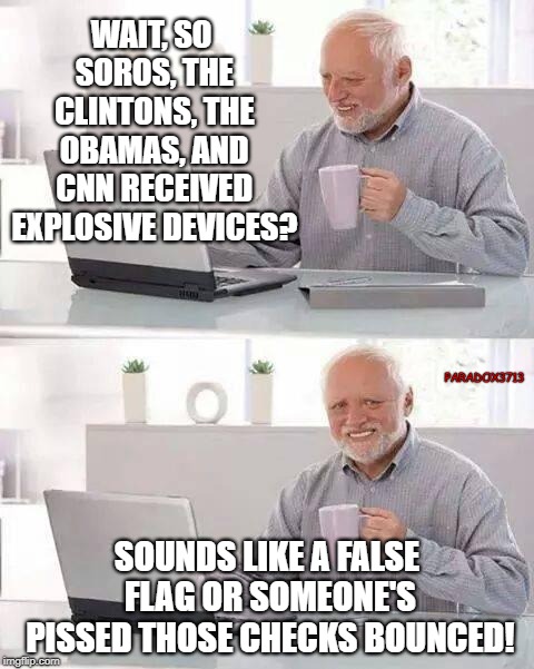 Obama, Clinton, and CNN False Flags? | WAIT, SO SOROS, THE CLINTONS, THE OBAMAS, AND CNN RECEIVED EXPLOSIVE DEVICES? PARADOX3713; SOUNDS LIKE A FALSE FLAG OR SOMEONE'S PISSED THOSE CHECKS BOUNCED! | image tagged in false flag,obama,clinton,cnn,elections,memes | made w/ Imgflip meme maker
